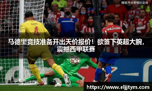 马德里竞技准备开出天价报价！欲签下英超大腕，震撼西甲联赛