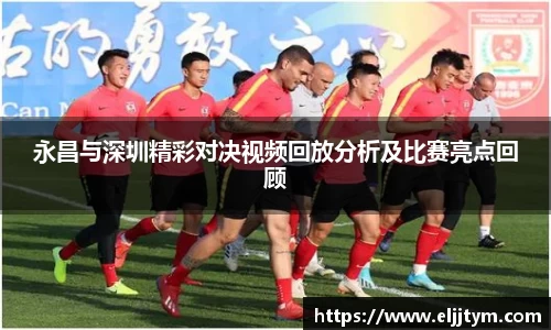 永昌与深圳精彩对决视频回放分析及比赛亮点回顾