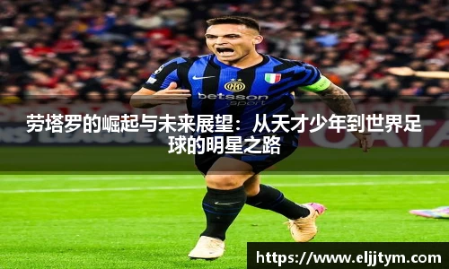 劳塔罗的崛起与未来展望：从天才少年到世界足球的明星之路