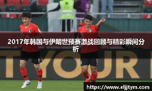 2017年韩国与伊朗世预赛激战回顾与精彩瞬间分析