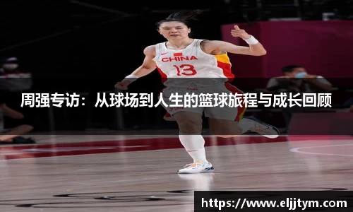 周强专访：从球场到人生的篮球旅程与成长回顾