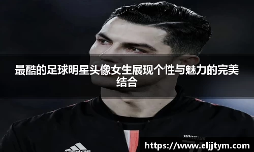 最酷的足球明星头像女生展现个性与魅力的完美结合