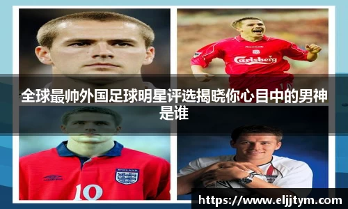 全球最帅外国足球明星评选揭晓你心目中的男神是谁